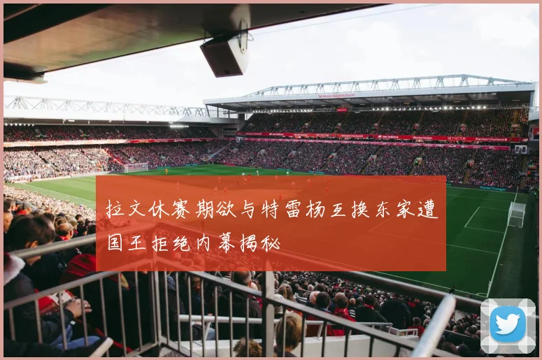 拉文休赛期欲与特雷杨互换东家遭国王拒绝内幕揭秘
